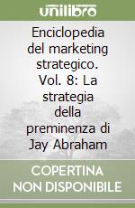 Enciclopedia del marketing strategico. Vol. 8: La strategia della preminenza di Jay Abraham libro