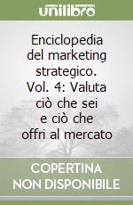 Enciclopedia del marketing strategico. Vol. 4: Valuta ciò che sei e ciò che offri al mercato libro