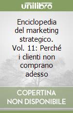 Enciclopedia del marketing strategico. Vol. 11: Perché i clienti non comprano adesso libro