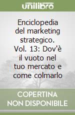 Enciclopedia del marketing strategico. Vol. 13: Dov'è il vuoto nel tuo mercato e come colmarlo libro