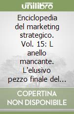 Enciclopedia del marketing strategico. Vol. 15: L anello mancante. L'elusivo pezzo finale del puzzle libro