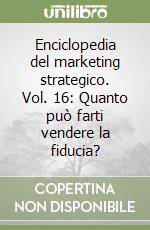 Enciclopedia del marketing strategico. Vol. 16: Quanto può farti vendere la fiducia? libro