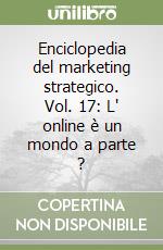 Enciclopedia del marketing strategico. Vol. 17: L' online è un mondo a parte ? libro