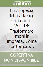 Enciclopedia del marketing strategico. Vol. 18: Trasformare limoni in limonata. Come far tornare anche i clienti insoddisfatti libro