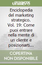 Enciclopedia del marketing strategico. Vol. 19: Come puoi entrare nella mente di un cliente e posizionarti lì per sempre libro