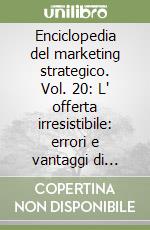 Enciclopedia del marketing strategico. Vol. 20: L' offerta irresistibile: errori e vantaggi di un'arma potentissima libro