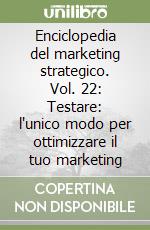 Enciclopedia del marketing strategico. Vol. 22: Testare: l'unico modo per ottimizzare il tuo marketing libro