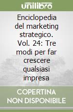 Enciclopedia del marketing strategico. Vol. 24: Tre modi per far crescere qualsiasi impresa libro