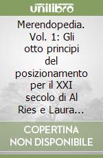 Merendopedia. Vol. 1: Gli otto principi del posizionamento per il XXI secolo di Al Ries e Laura Ries libro