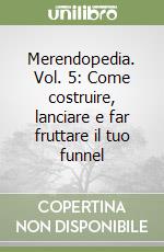 Merendopedia. Vol. 5: Come costruire, lanciare e far fruttare il tuo funnel libro