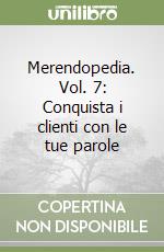 Merendopedia. Vol. 7: Conquista i clienti con le tue parole libro