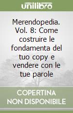 Merendopedia. Vol. 8: Come costruire le fondamenta del tuo copy e vendere con le tue parole libro