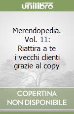 Merendopedia. Vol. 11: Riattira a te i vecchi clienti grazie al copy libro