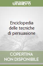 Enciclopedia delle tecniche di persuasione libro