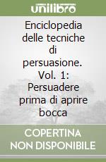 Enciclopedia delle tecniche di persuasione. Vol. 1: Persuadere prima di aprire bocca libro