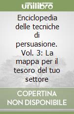 Enciclopedia delle tecniche di persuasione. Vol. 3: La mappa per il tesoro del tuo settore libro