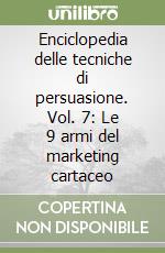 Enciclopedia delle tecniche di persuasione. Vol. 7: Le 9 armi del marketing cartaceo libro