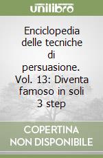 Enciclopedia delle tecniche di persuasione. Vol. 13: Diventa famoso in soli 3 step libro