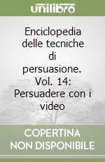 Enciclopedia delle tecniche di persuasione. Vol. 14: Persuadere con i video libro