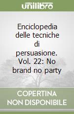 Enciclopedia delle tecniche di persuasione. Vol. 22: No brand no party libro