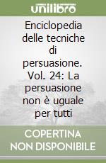 Enciclopedia delle tecniche di persuasione. Vol. 24: La persuasione non è uguale per tutti libro