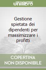 Gestione spietata dei dipendenti per massimizzare i profitti