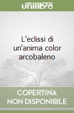 L'eclissi di un'anima color arcobaleno libro