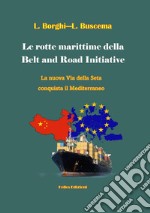 Le rotte marittime della Belt and Road Initiative. La nuova Via della Seta conquista il Mediterraneo libro