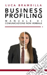 Business profiling. Manuale di comunicazione non verbale libro