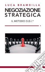 Negoziazione strategica. Il Metodo O.D.I.® libro