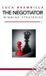 The Negotiator. Winning strategies. Ediz. italiana e inglese libro