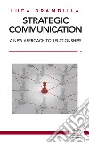 Strategic Communication. A new approach to relationships. Ediz. italiana e inglese libro di Brambilla Luca