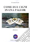 Come due cigni in una palude libro di Foschi Giovanna