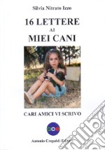 16 lettere ai miei cani. Cari amici vi scrivo libro