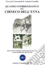 Quadro storiografico del Cirneco dell'Etna. Documentazione fondamentale sul cane primitivo siciliano. Ediz. illustrata libro