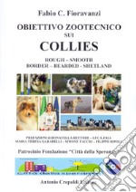 Obiettivo zootecnico sui collies. Rough, smooth, border, bearded, shetland. Ediz. illustrata libro