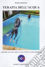 Terapia dell'acqua. Grande alleata nella vita con un cane disabile. Ediz. illustrata libro