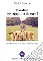 Cinofilia ieri, oggi... e domani? Considerazioni di un «giovane» vecchio allevatore. Ediz. illustrata libro