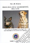 Fisiologia dell'aggressività del cane. Viaggio all'interno della mente del cane per conoscere il comportamento aggressivo libro