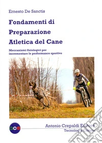Fondamenti di preparazione atletica del cane. Meccanismi fisiologici per incrementare le performance sportive. Ediz. illustrata libro