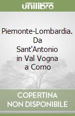 Piemonte-Lombardia. Da Sant'Antonio in Val Vogna a Como libro