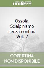 Ossola. Scialpinismo senza confini. Vol. 2 libro