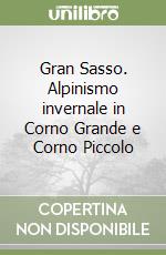 Gran Sasso. Alpinismo invernale in Corno Grande e Corno Piccolo libro