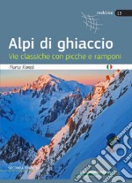 Alpi di ghiaccio. Vie classiche con picche e ramponi libro