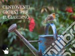 Centoventi giorni per il giardino. Ediz. illustrata libro