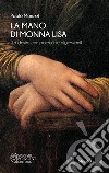La mano di Monna Lisa (la destra con parecchie digressioni) libro