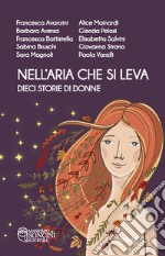 Nell'aria che si leva. Dieci storie di donne libro