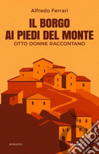 Il borgo ai piedi del monte. Otto donne raccontano libro