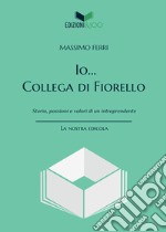 Io... Collega di Fiorello. Storia, passioni e valori di un intraprendente