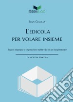 L'edicola per volare insieme. Sogni, impegno e aspirazioni nella vita di un lungimirante